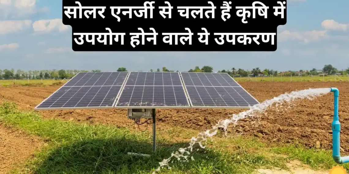 These Equipment Used In Agriculture Run On Solar Energy Know These Equipment Used In Agriculture Run On Solar Energy, Know What Is Their Price And How Much Subsidy Will Be Given.