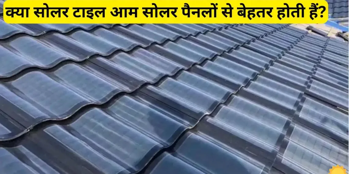 Are Solar Tiles Better Than Regular Solar Panels Know The Are Solar Tiles Better Than Regular Solar Panels? Know The Whole Truth