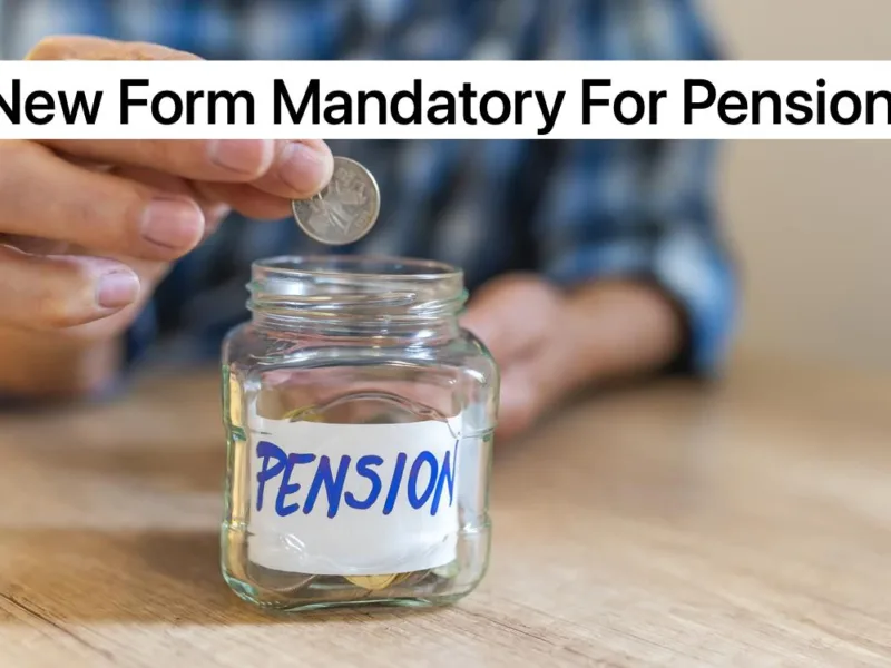 Big Change In Pension System. Mandatory New Form Submission For Money Credit In Account Now.