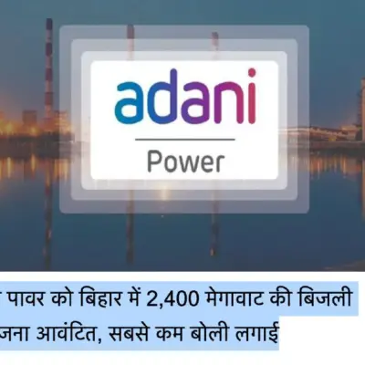 Bihar Government Awards 2,400 Mw Bhagalpur Power Project To Adani Power At Competitive Rate Of ₹6.075 Per Unit.
