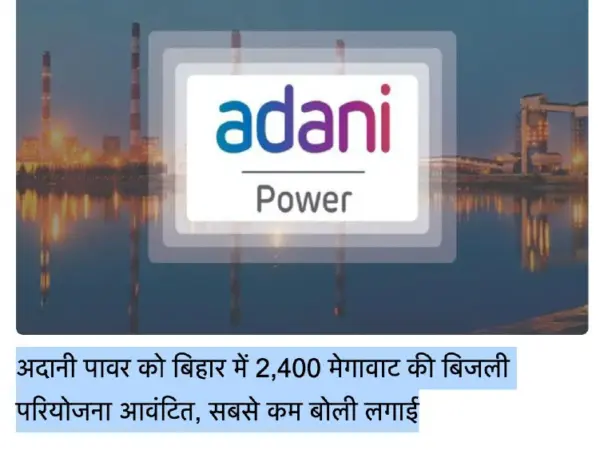 Bihar Government Awards 2,400 Mw Bhagalpur Power Project To Adani Power At Competitive Rate Of ₹6.075 Per Unit.
